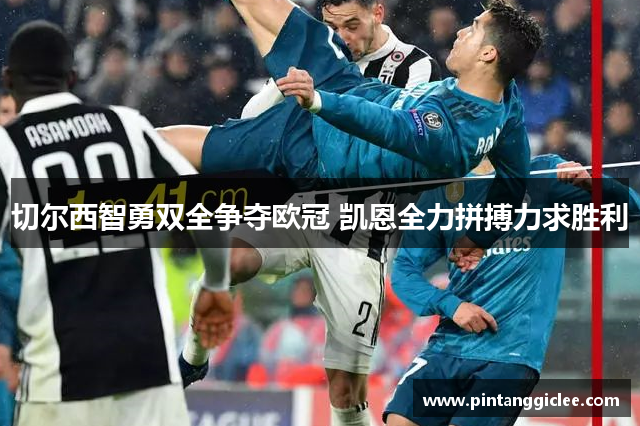 切尔西智勇双全争夺欧冠 凯恩全力拼搏力求胜利