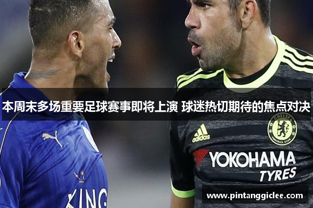 本周末多场重要足球赛事即将上演 球迷热切期待的焦点对决