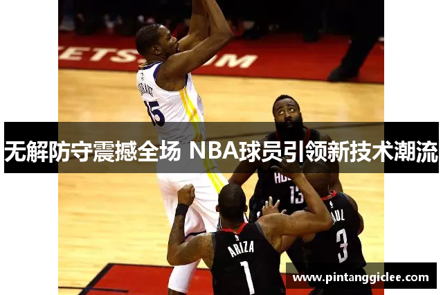 无解防守震撼全场 NBA球员引领新技术潮流
