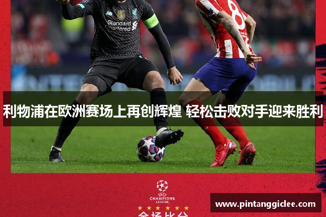 利物浦在欧洲赛场上再创辉煌 轻松击败对手迎来胜利