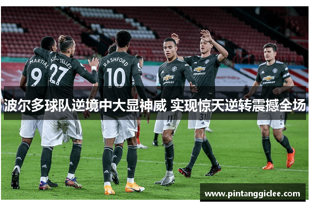 波尔多球队逆境中大显神威 实现惊天逆转震撼全场