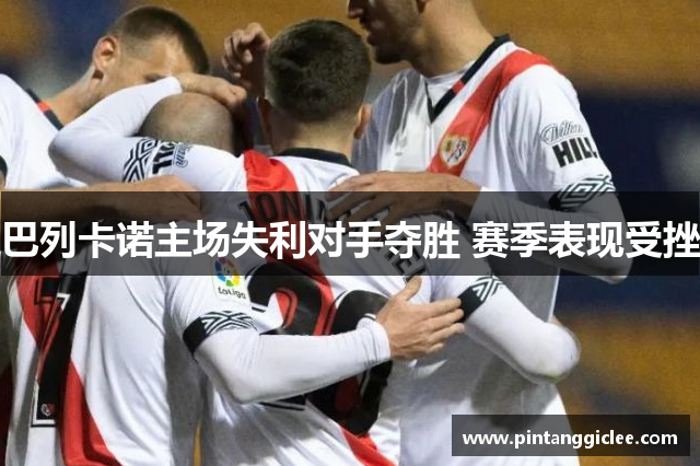 巴列卡诺主场失利对手夺胜 赛季表现受挫