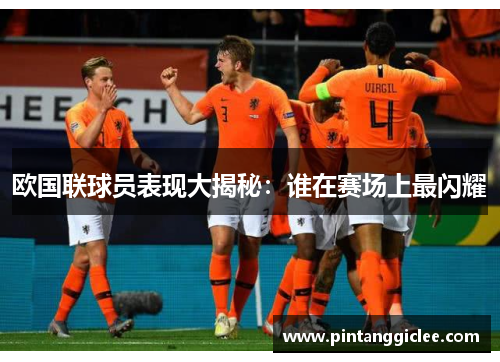 欧国联球员表现大揭秘：谁在赛场上最闪耀