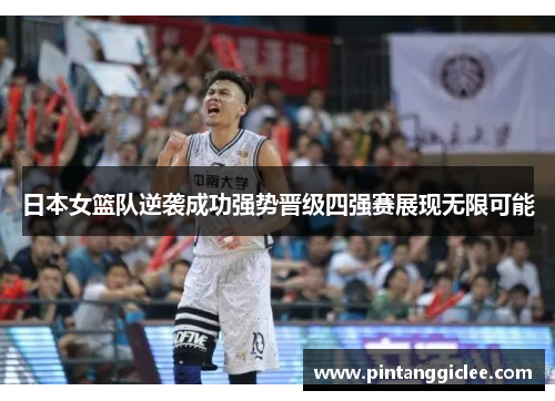 日本女篮队逆袭成功强势晋级四强赛展现无限可能