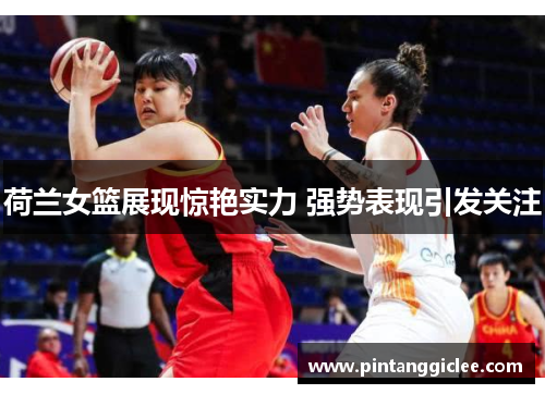 荷兰女篮展现惊艳实力 强势表现引发关注