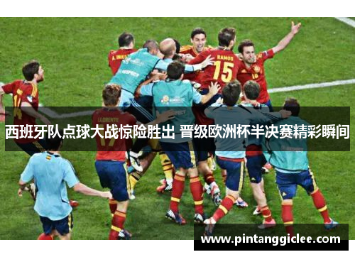 西班牙队点球大战惊险胜出 晋级欧洲杯半决赛精彩瞬间